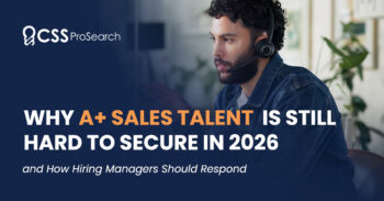 Why A+ Sales Talent Is Still Hard to Secure in 2026 (and How Hiring Managers Should Respond)